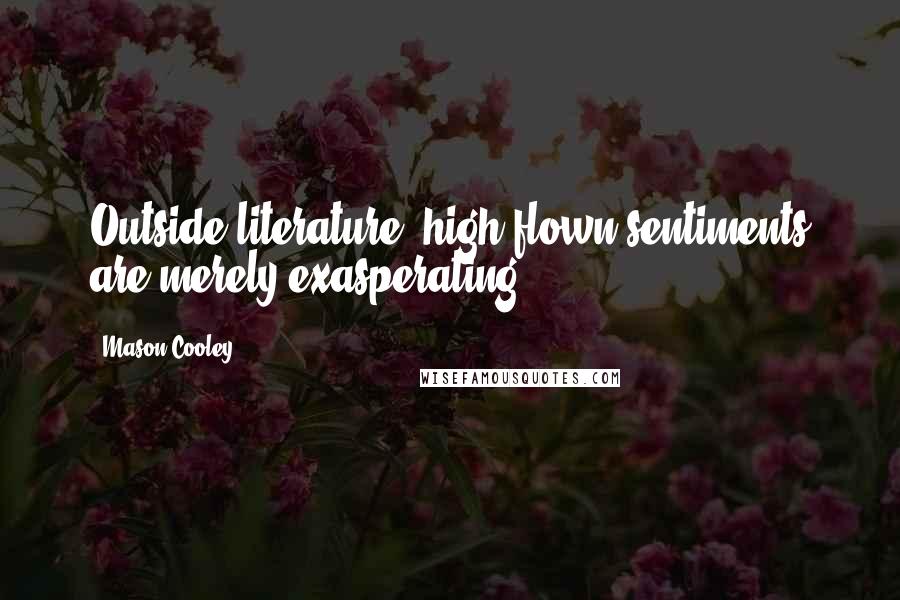 Mason Cooley Quotes: Outside literature, high-flown sentiments are merely exasperating.