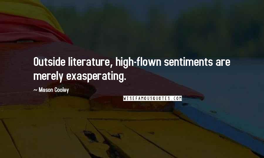 Mason Cooley Quotes: Outside literature, high-flown sentiments are merely exasperating.