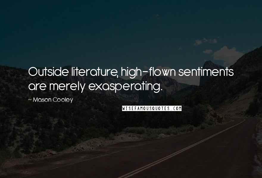 Mason Cooley Quotes: Outside literature, high-flown sentiments are merely exasperating.