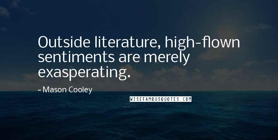 Mason Cooley Quotes: Outside literature, high-flown sentiments are merely exasperating.