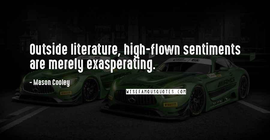 Mason Cooley Quotes: Outside literature, high-flown sentiments are merely exasperating.