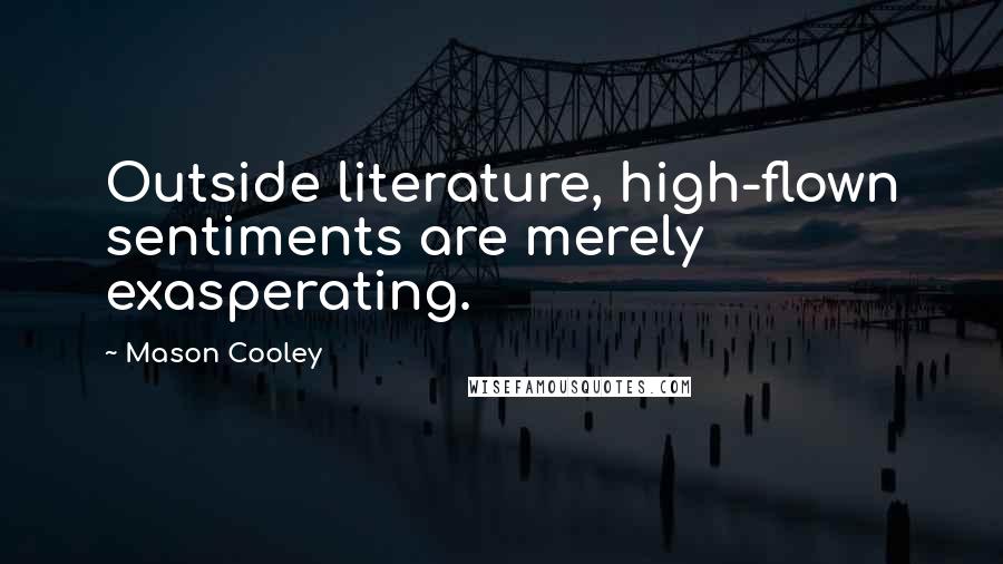 Mason Cooley Quotes: Outside literature, high-flown sentiments are merely exasperating.