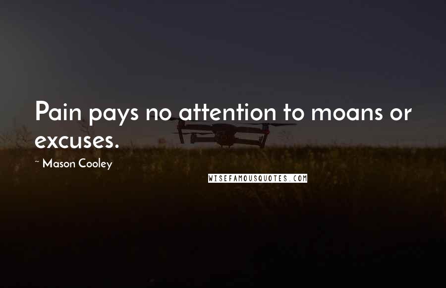 Mason Cooley Quotes: Pain pays no attention to moans or excuses.