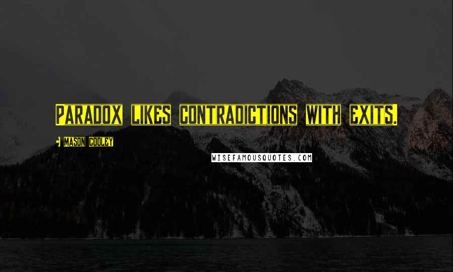 Mason Cooley Quotes: Paradox likes contradictions with exits.