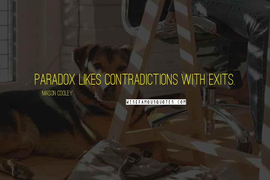 Mason Cooley Quotes: Paradox likes contradictions with exits.