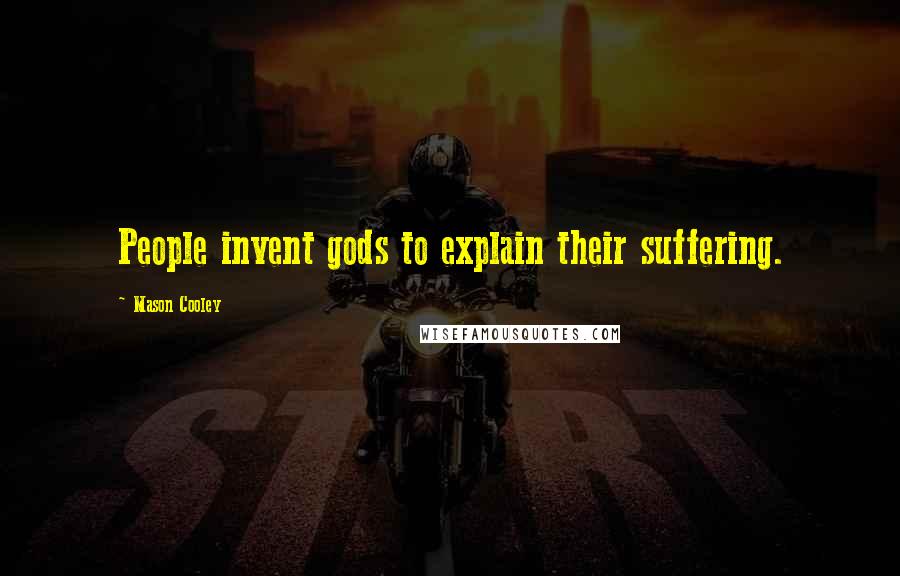 Mason Cooley Quotes: People invent gods to explain their suffering.