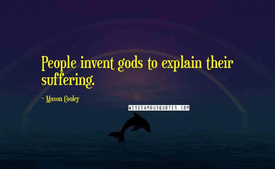 Mason Cooley Quotes: People invent gods to explain their suffering.