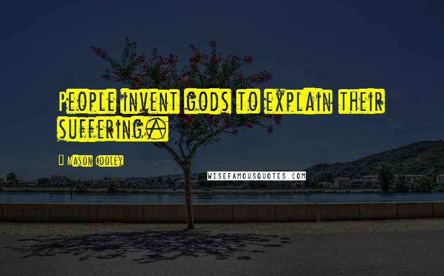 Mason Cooley Quotes: People invent gods to explain their suffering.