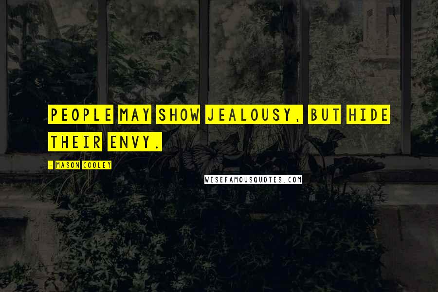 Mason Cooley Quotes: People may show jealousy, but hide their envy.