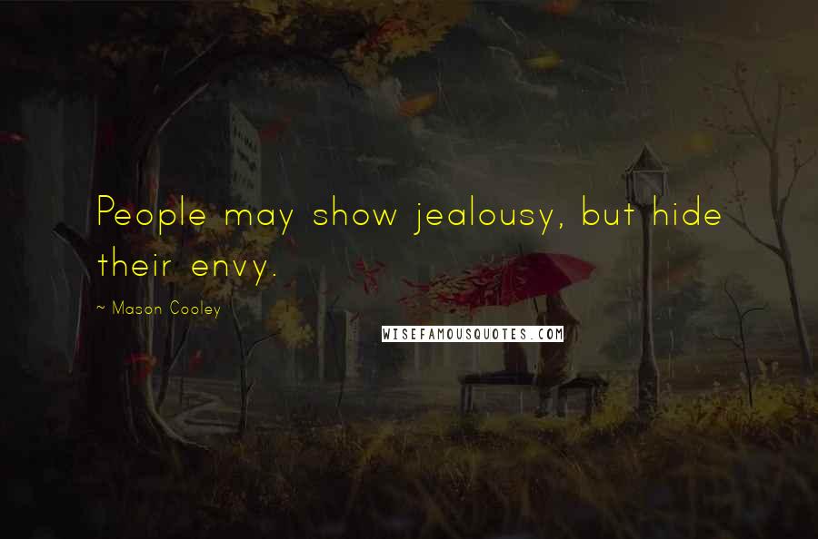 Mason Cooley Quotes: People may show jealousy, but hide their envy.