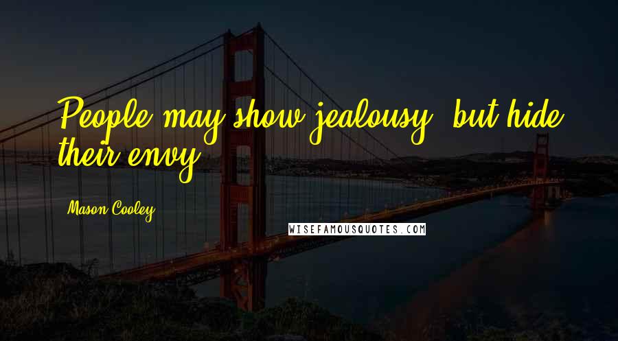 Mason Cooley Quotes: People may show jealousy, but hide their envy.