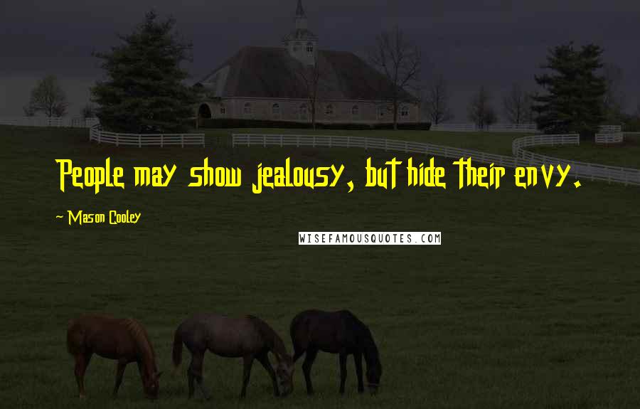 Mason Cooley Quotes: People may show jealousy, but hide their envy.