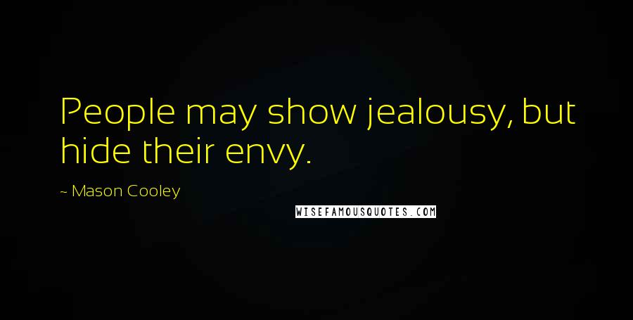 Mason Cooley Quotes: People may show jealousy, but hide their envy.
