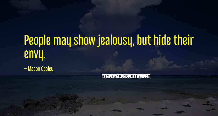 Mason Cooley Quotes: People may show jealousy, but hide their envy.