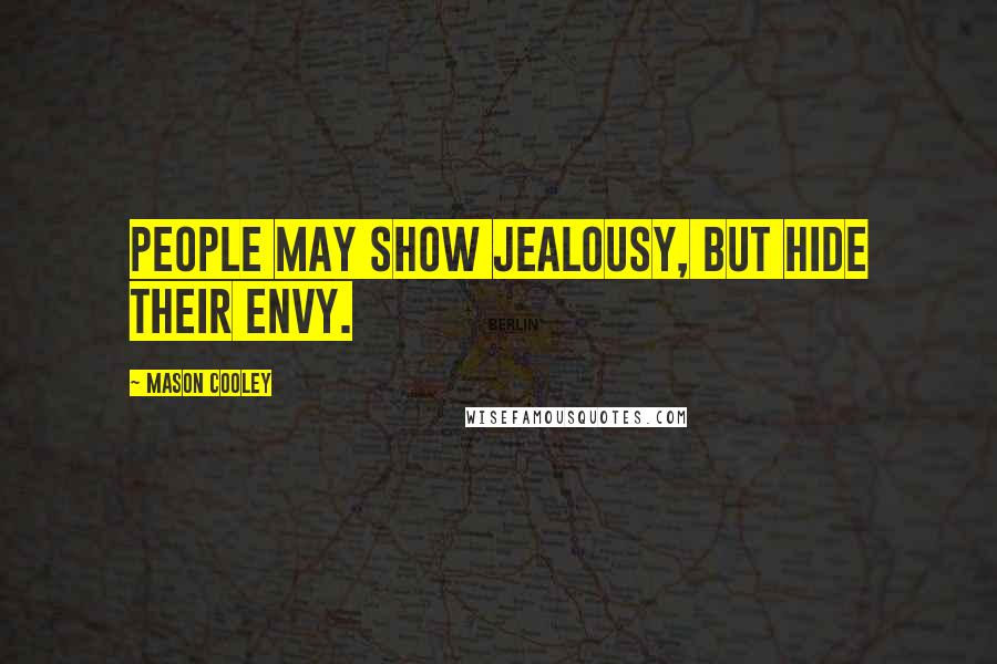 Mason Cooley Quotes: People may show jealousy, but hide their envy.