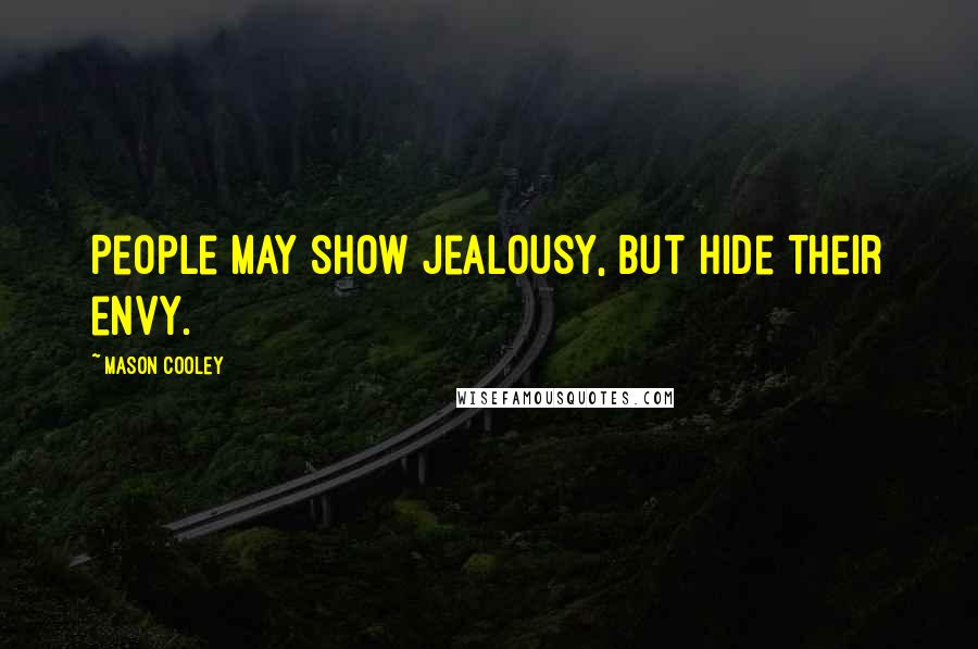 Mason Cooley Quotes: People may show jealousy, but hide their envy.