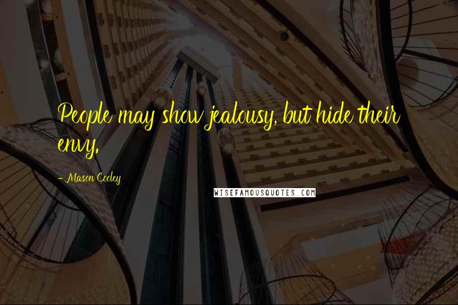 Mason Cooley Quotes: People may show jealousy, but hide their envy.