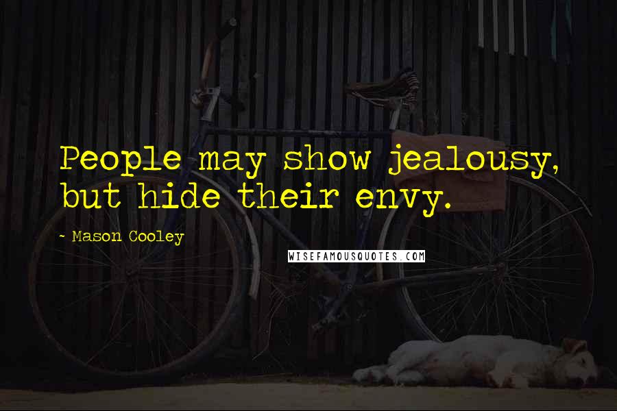 Mason Cooley Quotes: People may show jealousy, but hide their envy.