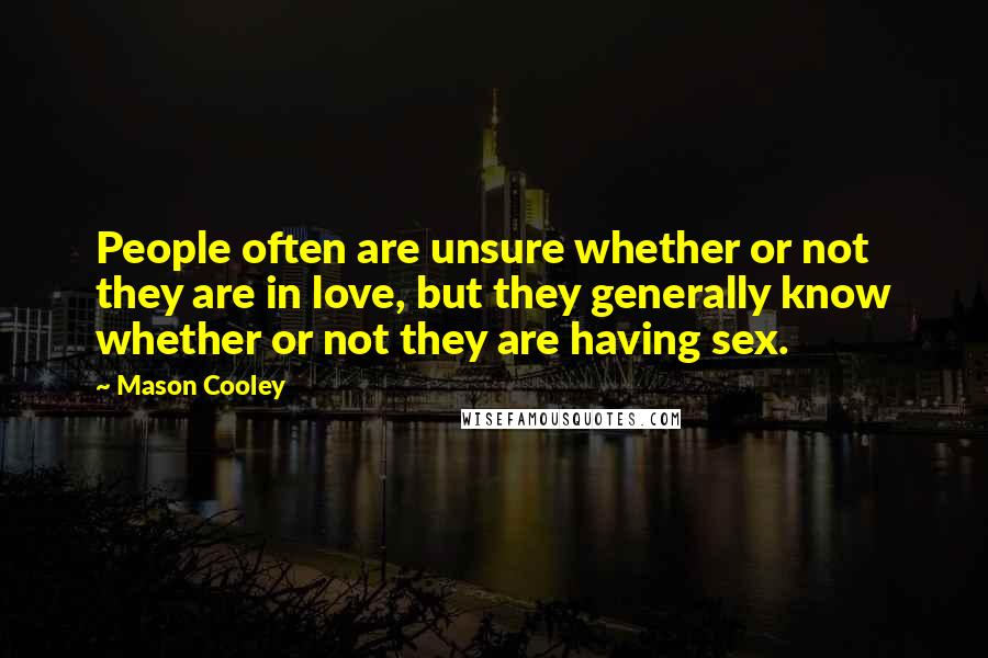 Mason Cooley Quotes: People often are unsure whether or not they are in love, but they generally know whether or not they are having sex.
