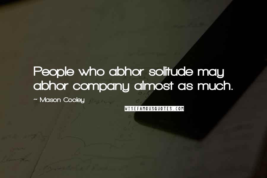 Mason Cooley Quotes: People who abhor solitude may abhor company almost as much.