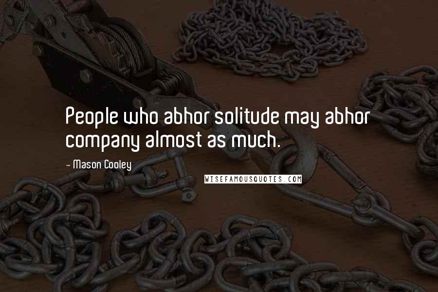 Mason Cooley Quotes: People who abhor solitude may abhor company almost as much.