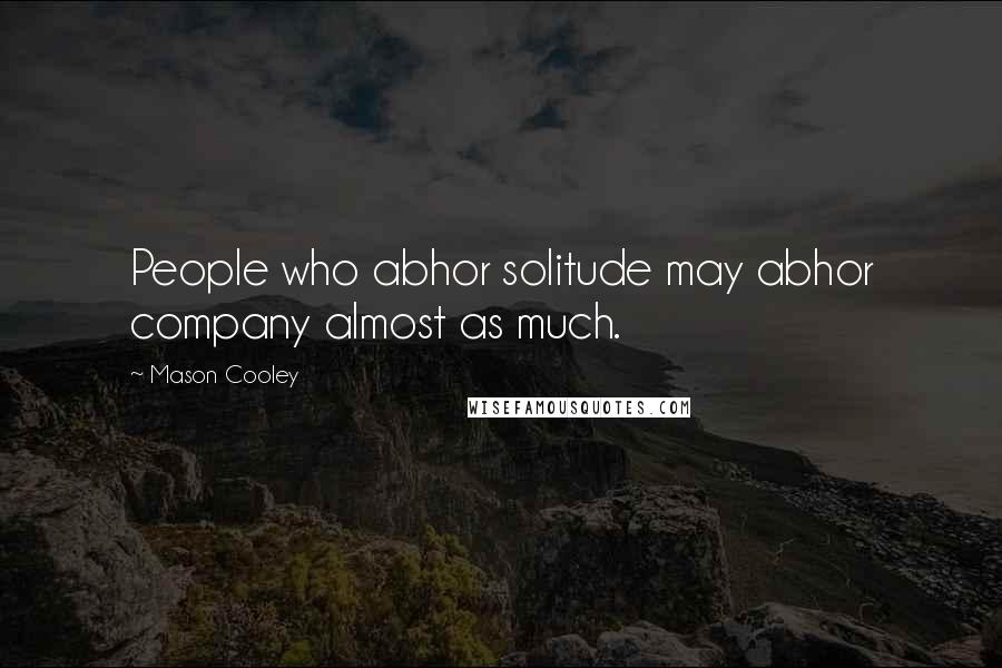 Mason Cooley Quotes: People who abhor solitude may abhor company almost as much.