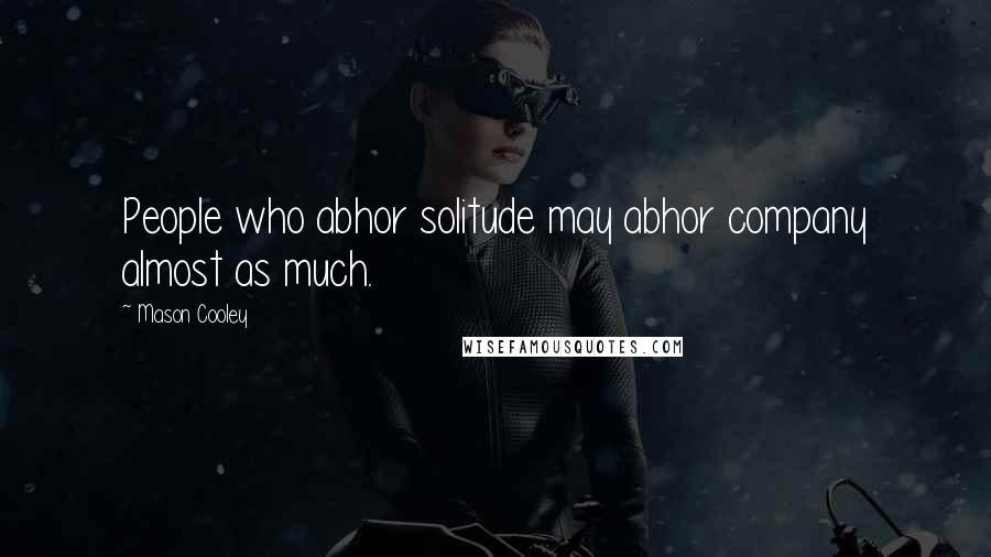 Mason Cooley Quotes: People who abhor solitude may abhor company almost as much.