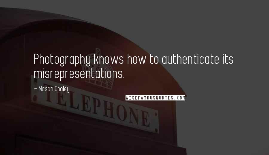 Mason Cooley Quotes: Photography knows how to authenticate its misrepresentations.