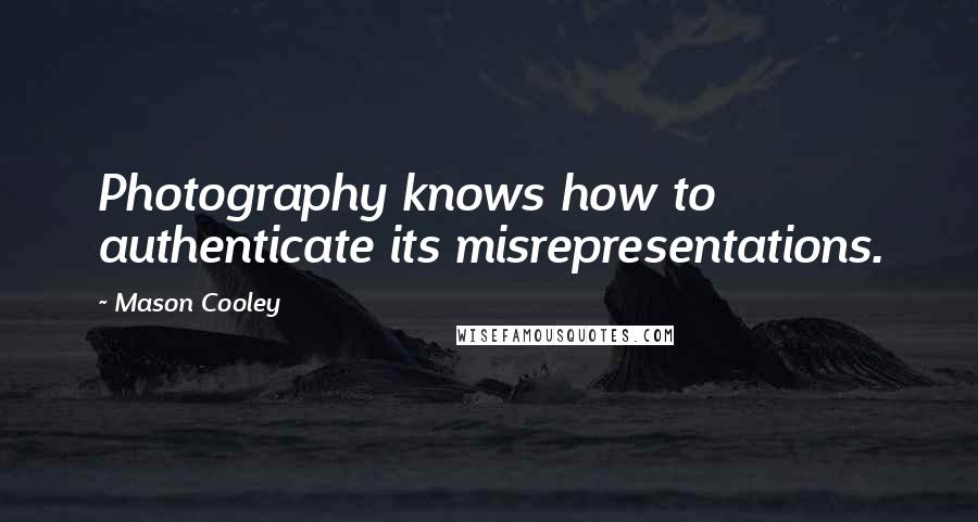 Mason Cooley Quotes: Photography knows how to authenticate its misrepresentations.