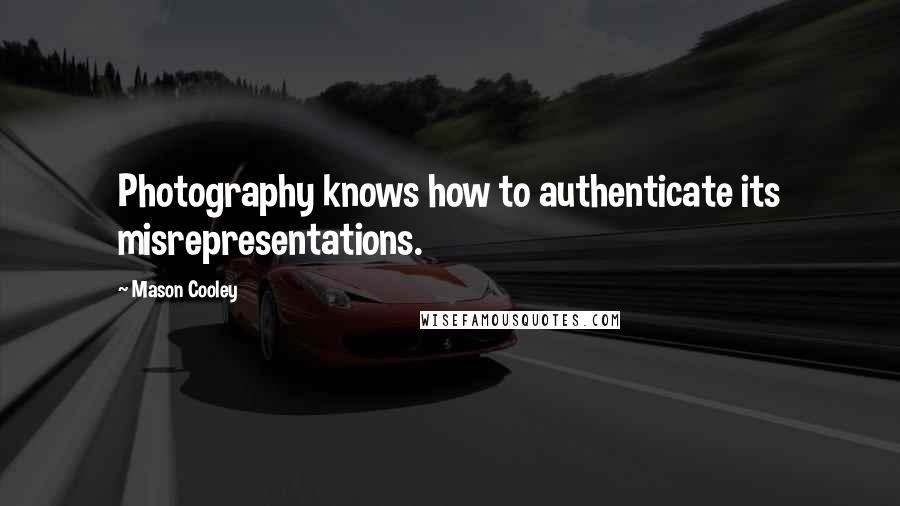 Mason Cooley Quotes: Photography knows how to authenticate its misrepresentations.