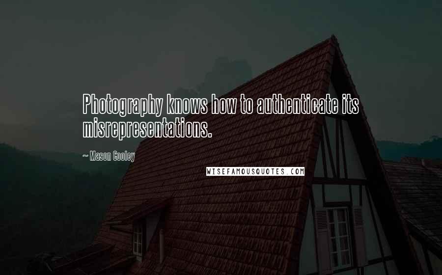 Mason Cooley Quotes: Photography knows how to authenticate its misrepresentations.