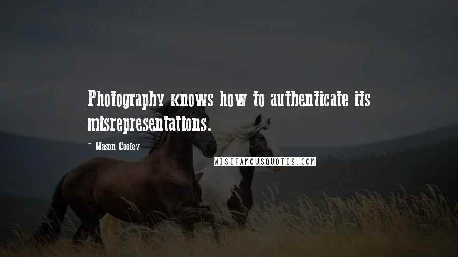 Mason Cooley Quotes: Photography knows how to authenticate its misrepresentations.