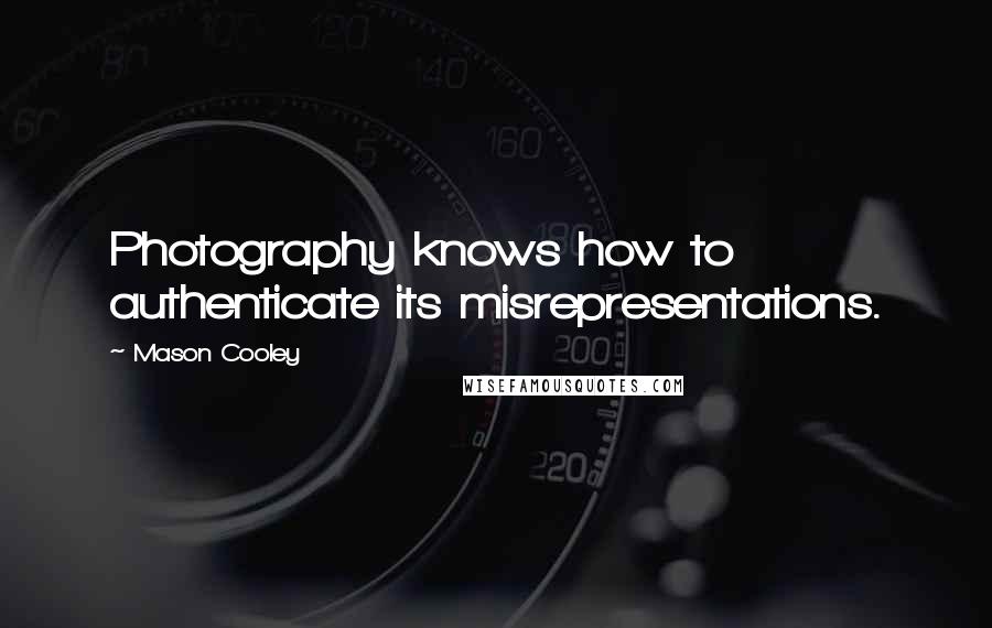 Mason Cooley Quotes: Photography knows how to authenticate its misrepresentations.