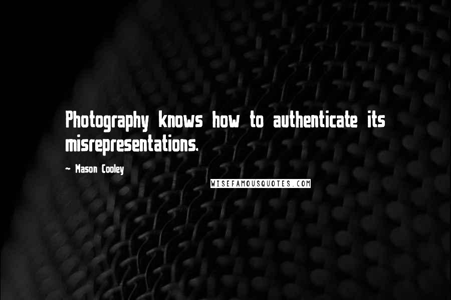 Mason Cooley Quotes: Photography knows how to authenticate its misrepresentations.