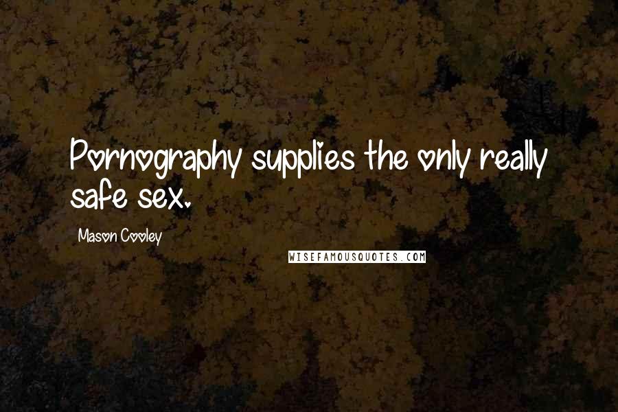 Mason Cooley Quotes: Pornography supplies the only really safe sex.