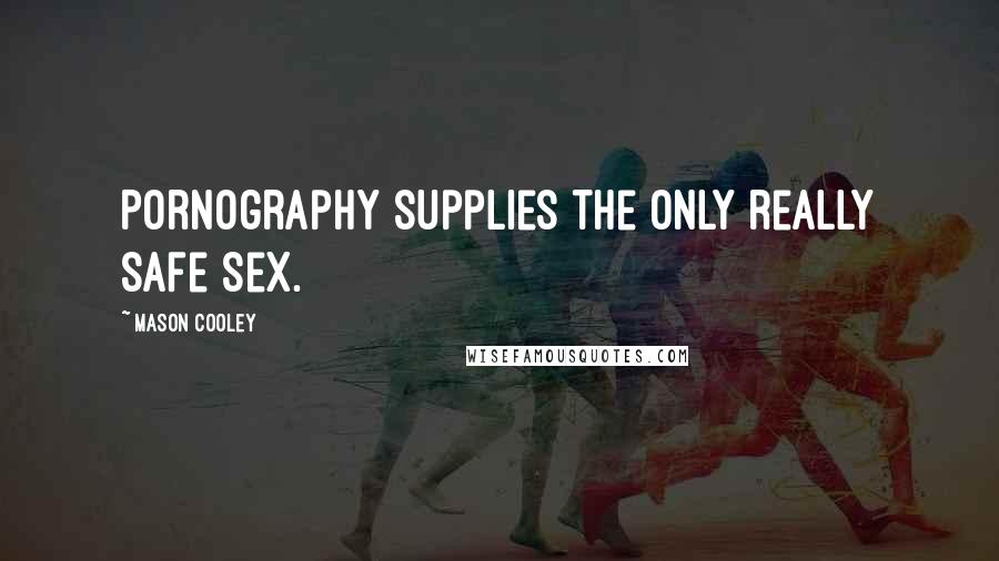 Mason Cooley Quotes: Pornography supplies the only really safe sex.