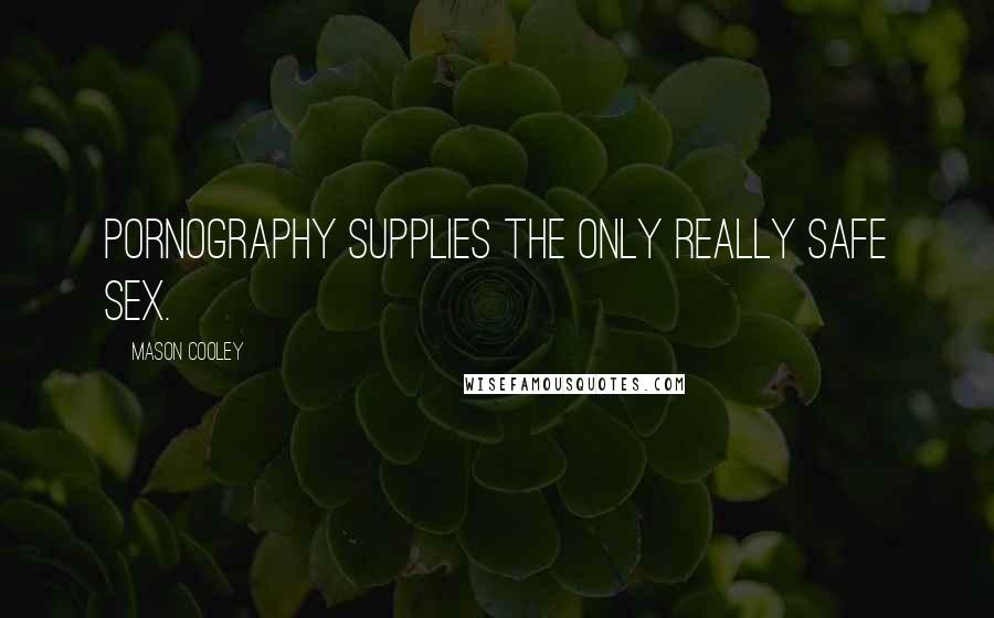 Mason Cooley Quotes: Pornography supplies the only really safe sex.