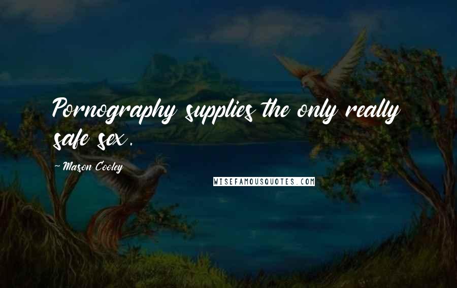 Mason Cooley Quotes: Pornography supplies the only really safe sex.