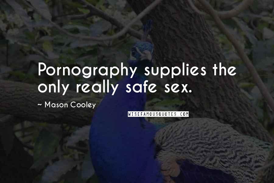 Mason Cooley Quotes: Pornography supplies the only really safe sex.