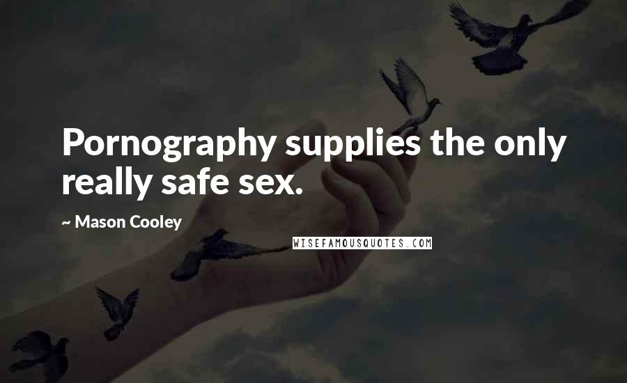 Mason Cooley Quotes: Pornography supplies the only really safe sex.