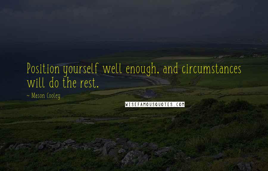 Mason Cooley Quotes: Position yourself well enough, and circumstances will do the rest.