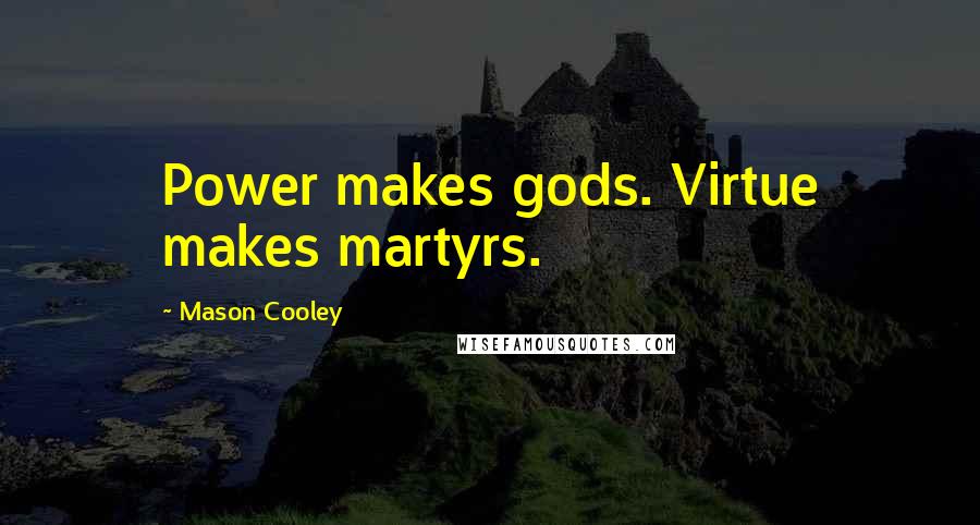 Mason Cooley Quotes: Power makes gods. Virtue makes martyrs.
