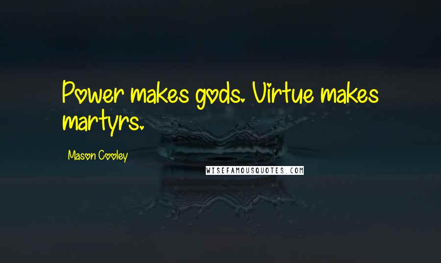 Mason Cooley Quotes: Power makes gods. Virtue makes martyrs.