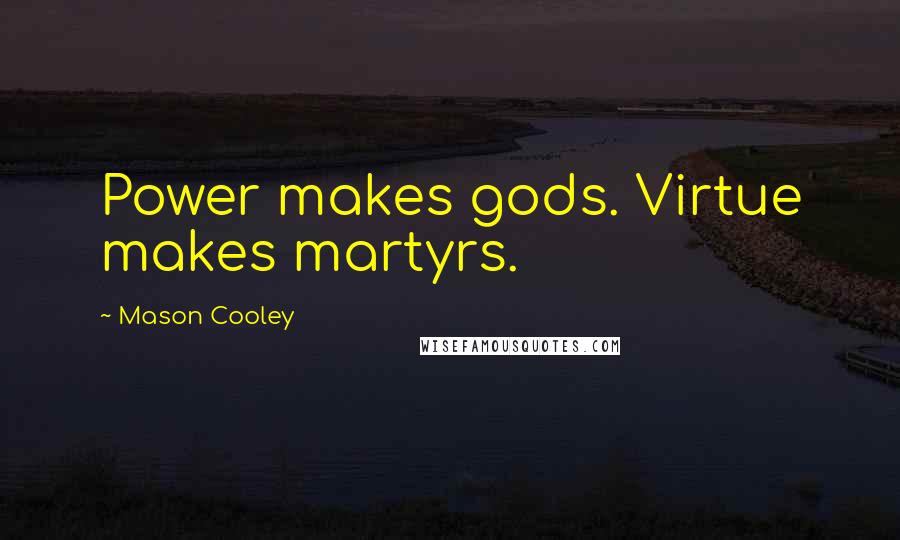 Mason Cooley Quotes: Power makes gods. Virtue makes martyrs.