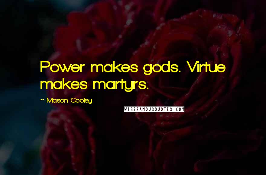 Mason Cooley Quotes: Power makes gods. Virtue makes martyrs.