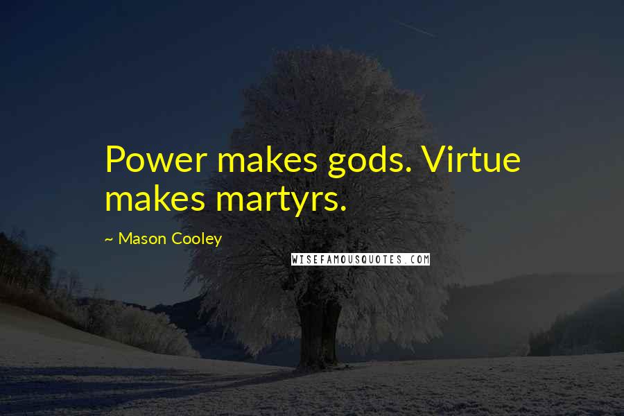Mason Cooley Quotes: Power makes gods. Virtue makes martyrs.