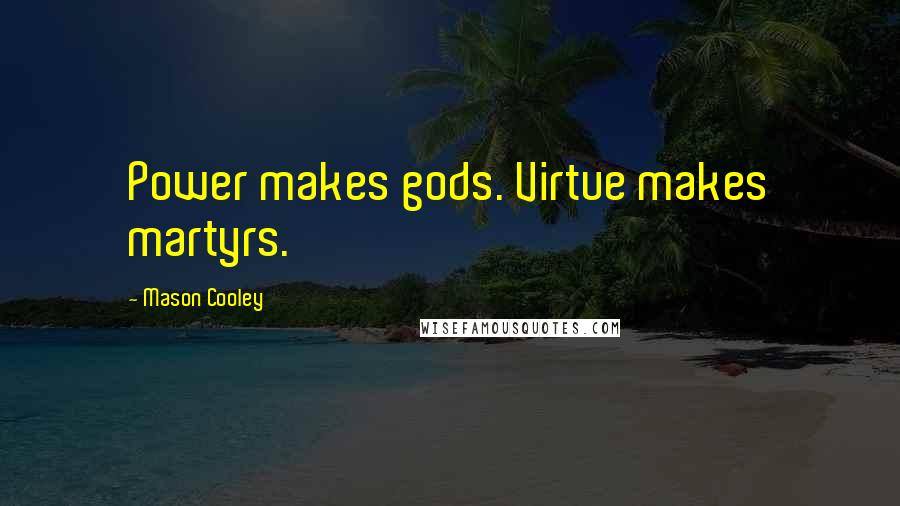 Mason Cooley Quotes: Power makes gods. Virtue makes martyrs.