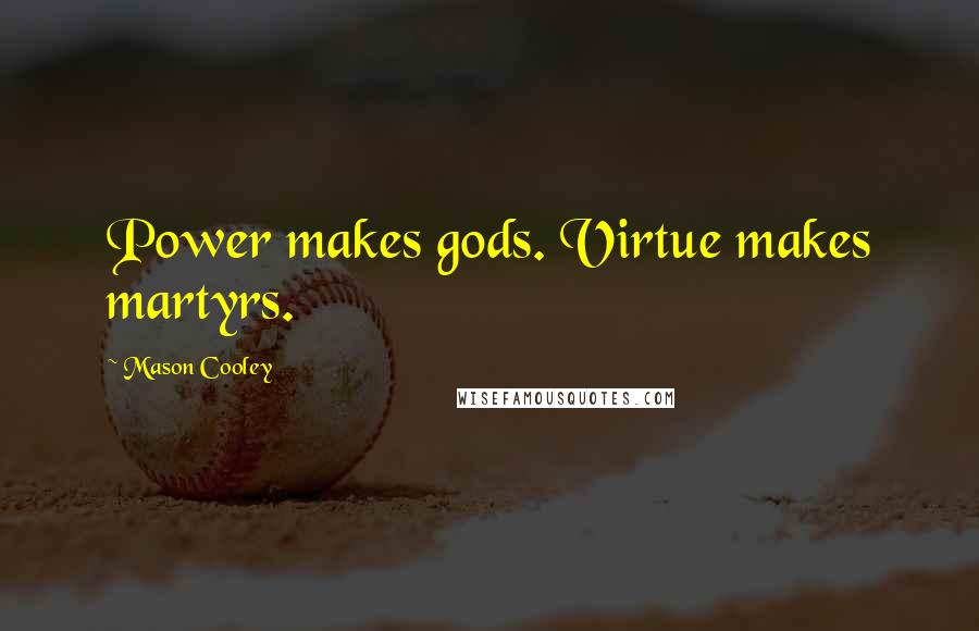 Mason Cooley Quotes: Power makes gods. Virtue makes martyrs.
