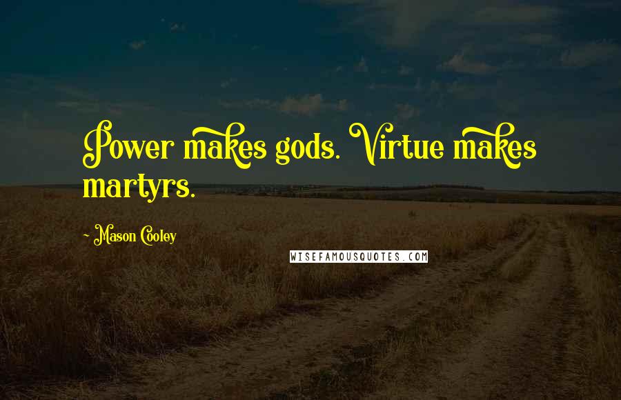 Mason Cooley Quotes: Power makes gods. Virtue makes martyrs.
