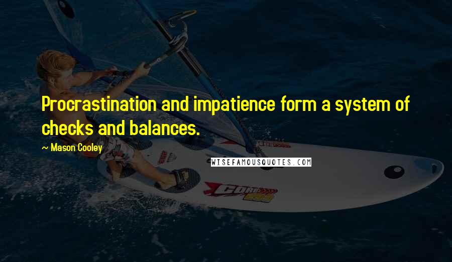 Mason Cooley Quotes: Procrastination and impatience form a system of checks and balances.